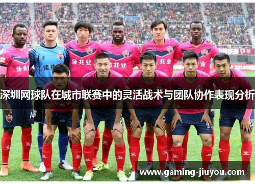 深圳网球队在城市联赛中的灵活战术与团队协作表现分析