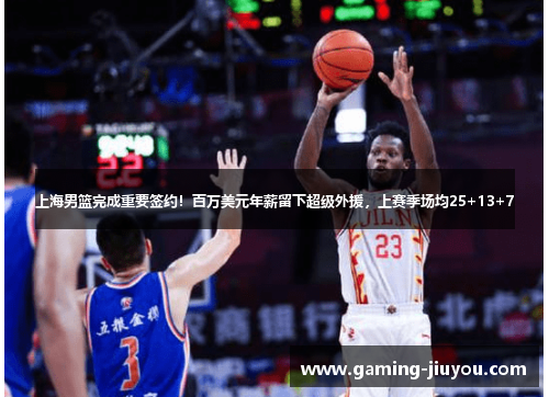 上海男篮完成重要签约!百万美元年薪留下超级外援,上赛季场均25+13+7 上海男篮完成重要签约!百万美元年薪留下超级外援,上赛季场均25+13+7